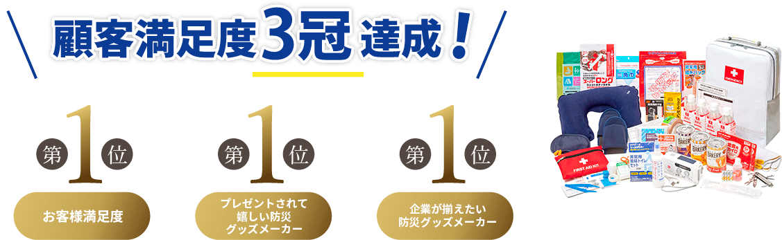 顧客満足度3冠達成！| 第1位 - お客様満足度 | 第1位 - プレゼントされて嬉しい防災グッズメーカー | 第1位 - 企業が揃えたい防災グッズメーカー